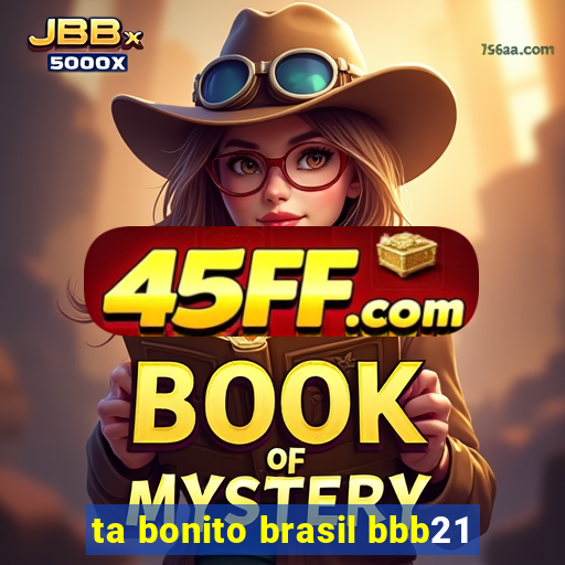 ta bonito brasil bbb21